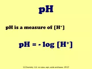 pH is a measure of [H + ] pH = - log [H + ]