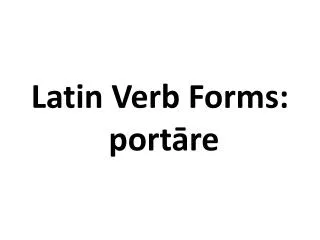 Latin Verb Forms: port?re