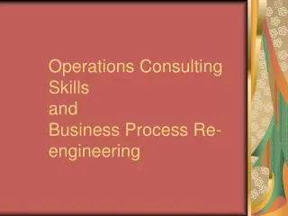 Operations Consulting Skills and Business Process Re-engineering