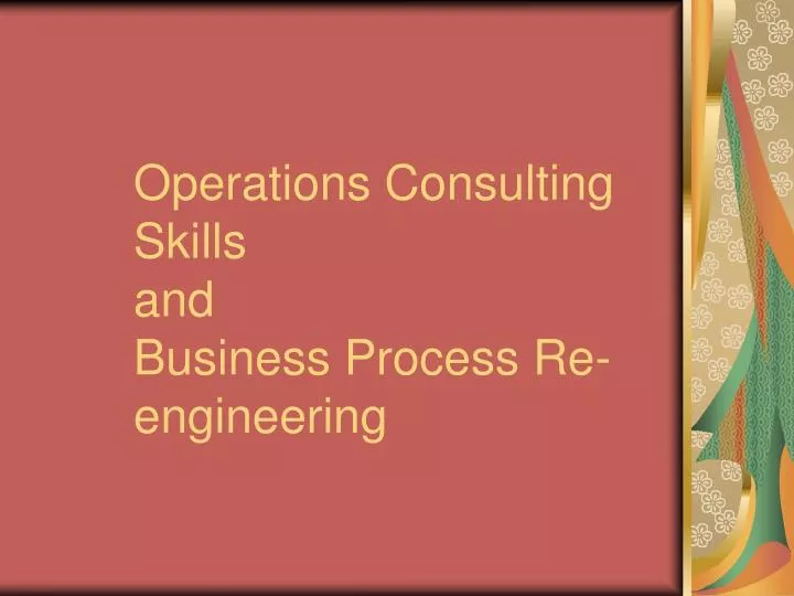 operations consulting skills and business process re engineering