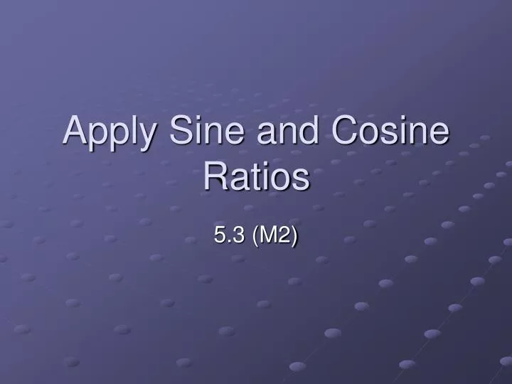apply sine and cosine ratios