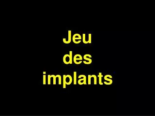 jeu des implants
