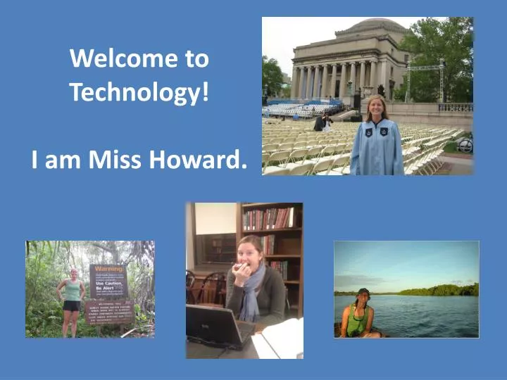 welcome to technology i am miss howard