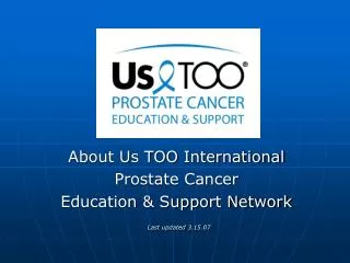 About Us TOO International Prostate Cancer Education &amp; Support Network Last updated 3.15.07