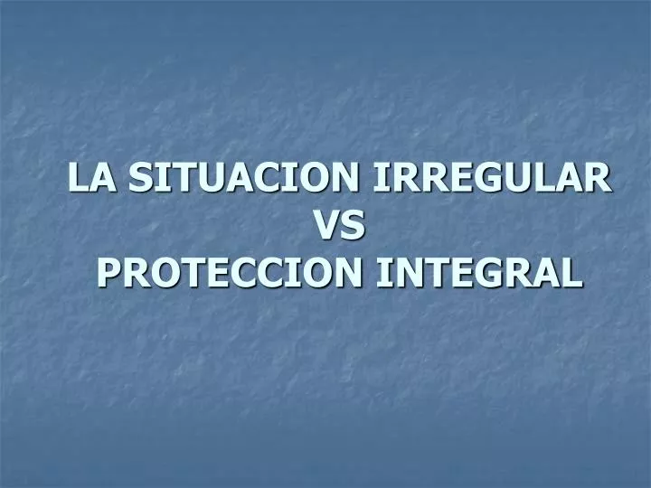 la situacion irregular vs proteccion integral