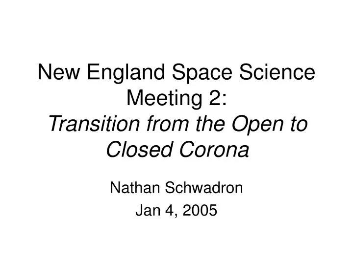 new england space science meeting 2 transition from the open to closed corona