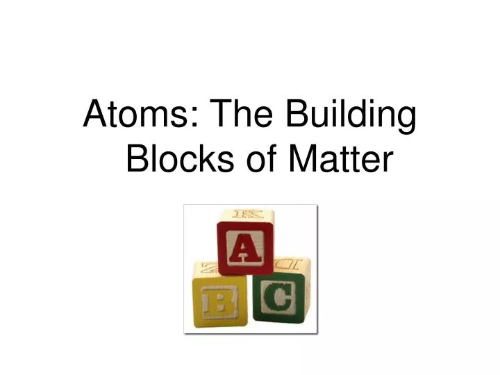 PPT Atoms The Building Blocks Of Matter PowerPoint Presentation 