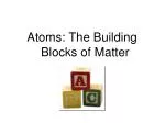 Atoms: The Building Blocks of Matter - slide 1