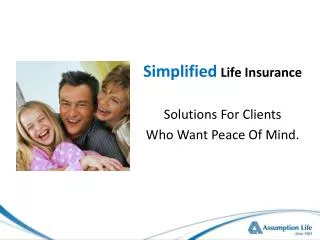 Simplified Life Insurance Solutions For Clients Who Want Peace Of Mind.