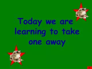 Today we are learning to take one away