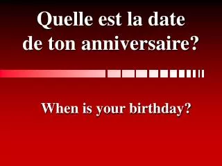 Quelle est la date de ton anniversaire?