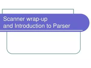 Scanner wrap-up and Introduction to Parser