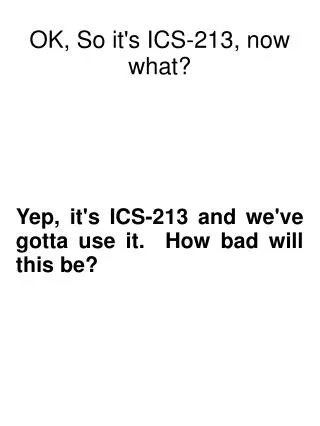 OK, So it's ICS-213, now what?