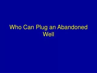 Who Can Plug an Abandoned Well