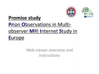 Promise study Pr ion O bservations in Multi-observer M RI I nternet S tudy in E urope