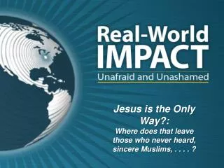 Jesus is the Only Way?: Where does that leave those who never heard, sincere Muslims, . . . . ?
