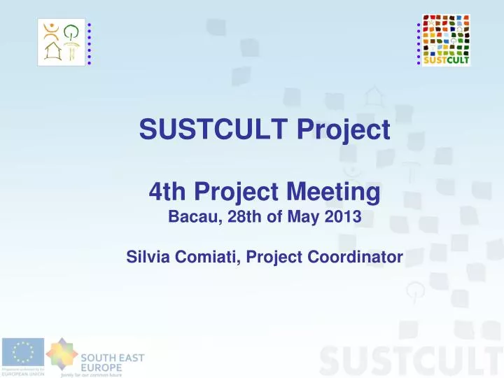 sustcult project 4th project meeting bacau 28th of may 2013 silvia comiati project coordinator