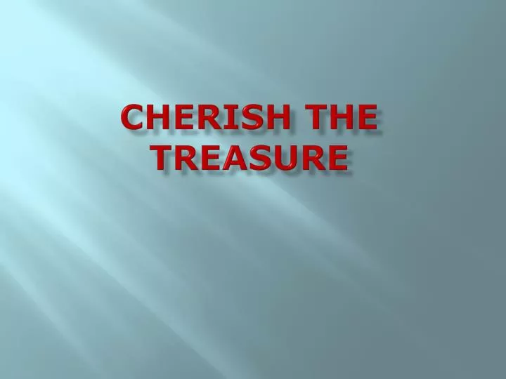 cherish the treasure