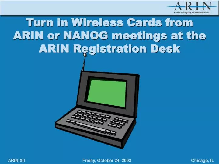 turn in wireless cards from arin or nanog meetings at the arin registration desk