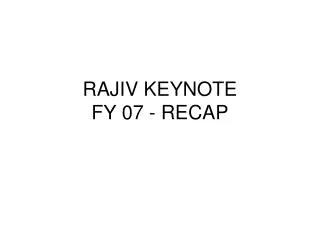 RAJIV KEYNOTE FY 07 - RECAP