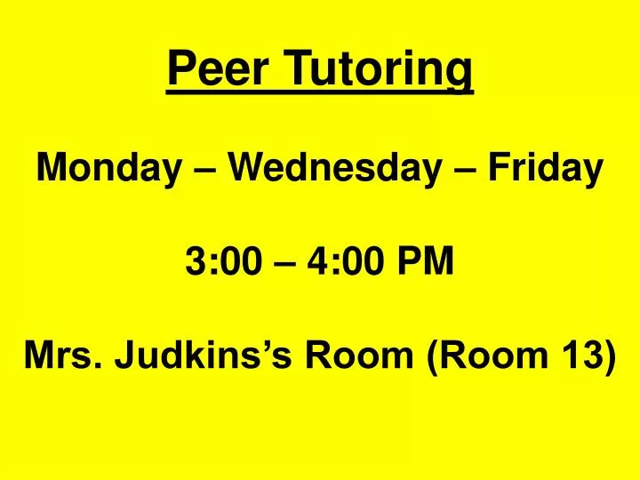 peer tutoring monday wednesday friday 3 00 4 00 pm mrs judkins s room room 13