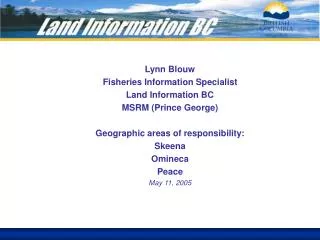 Lynn Blouw Fisheries Information Specialist Land Information BC MSRM (Prince George)