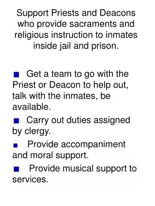 Get a team to go with the Priest or Deacon to help out, talk with the inmates, be available.