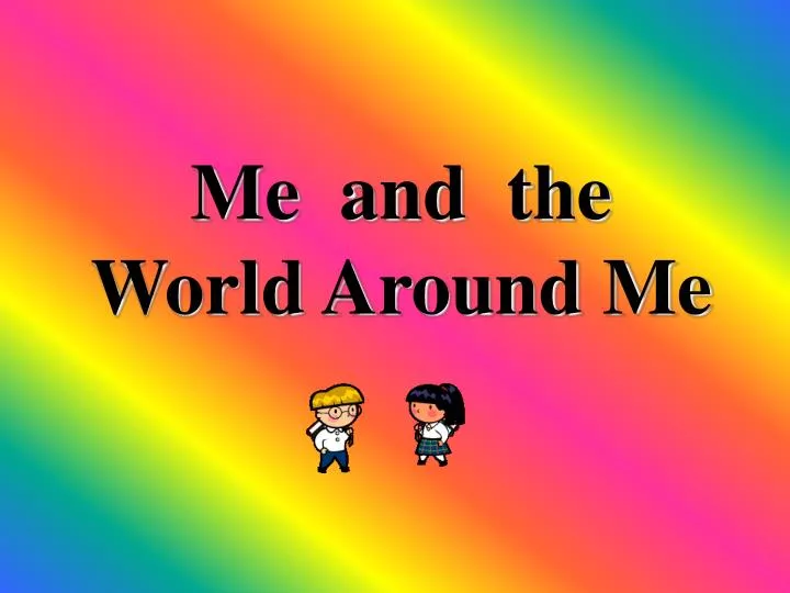 me and the world around me