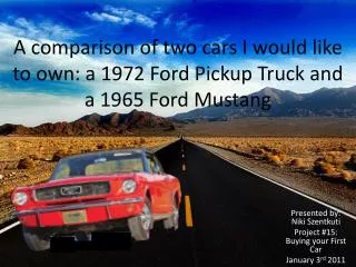 A comparison of two cars I would like to own: a 1972 Ford Pickup Truck and a 1965 Ford Mustang