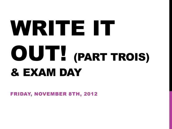 write it out part trois exam day