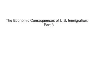 The Economic Consequences of U.S. Immigration: Part 3