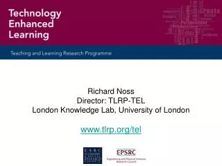 Richard Noss Director: TLRP-TEL London Knowledge Lab, University of London tlrp/tel