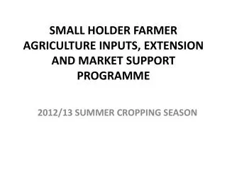 SMALL HOLDER FARMER AGRICULTURE INPUTS, EXTENSION AND MARKET SUPPORT PROGRAMME