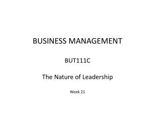 BUSINESS MANAGEMENT BUT111C The Nature of Leadership Week 21