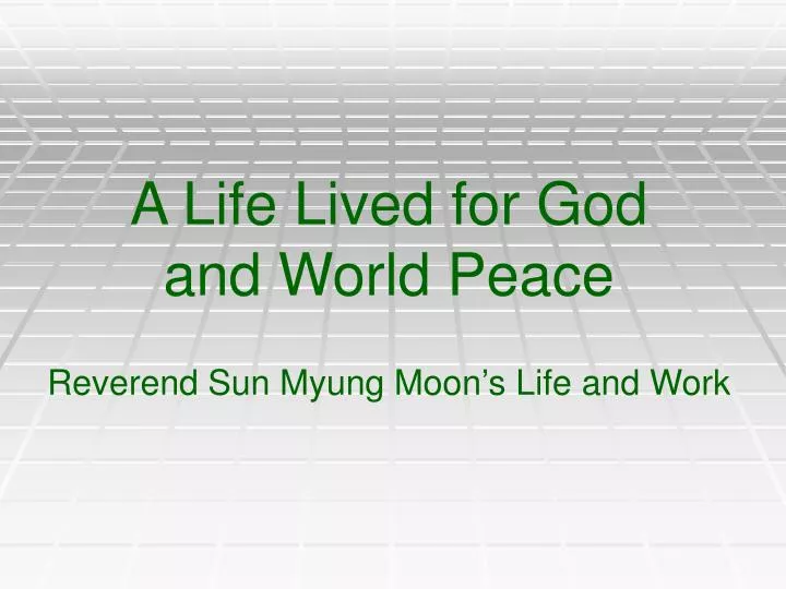 a life lived for god and world peace reverend sun myung moon s life and work