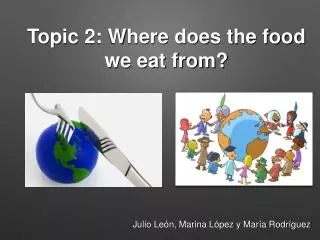 Topic 2: Where does the food we eat from?