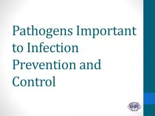 Pathogens Important to Infection Prevention and Control