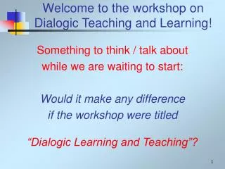 Welcome to the workshop on Dialogic Teaching and Learning!