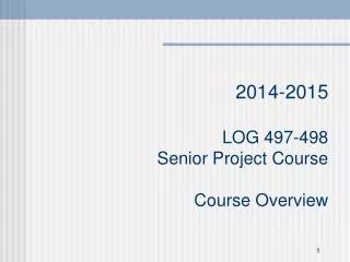 201 4 -201 5 LOG 497-498 Senior Project Course Course Overview