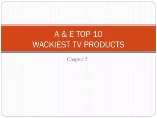 A &amp; E TOP 10 WACKIEST TV PRODUCTS