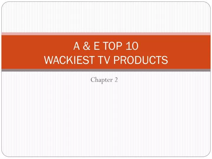 a e top 10 wackiest tv products