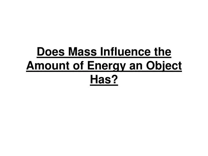 does mass influence the amount of energy an object has