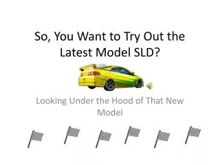 So, You Want to Try Out the Latest Model SLD?