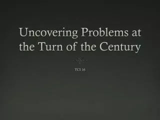 Uncovering Problems at the Turn of the Century