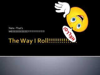 The Way I Roll!!!!!!!!!!!!!!!