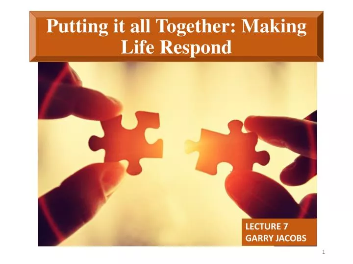 putting it all together making life respond