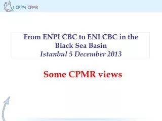 From ENPI CBC to ENI CBC in the Black Sea Basin Istanbul 5 December 2013