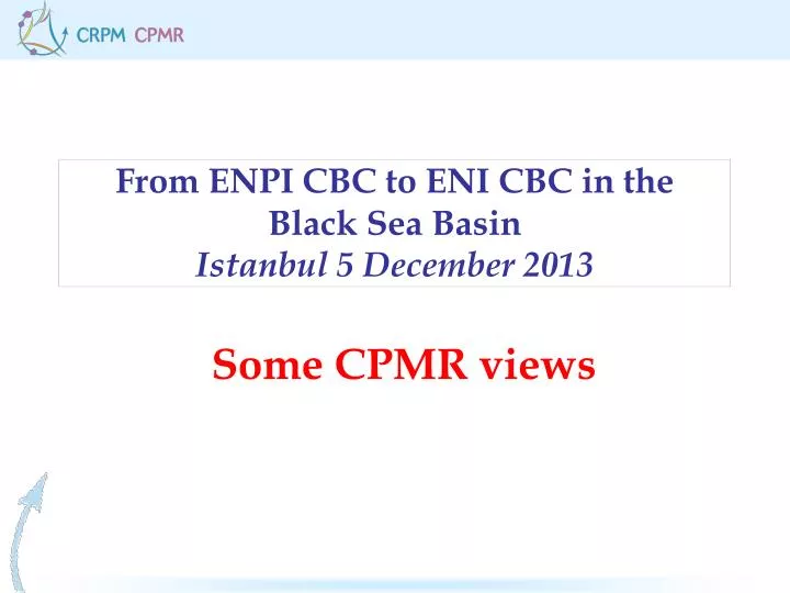 from enpi cbc to eni cbc in the black sea basin istanbul 5 december 2013