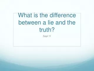What is the difference between a lie and the truth?