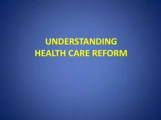 UNDERSTANDING HEALTH CARE REFORM